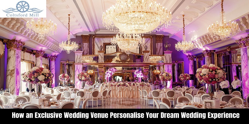How an Exclusive Wedding Venue Personalise Your Dream Wedding Experience